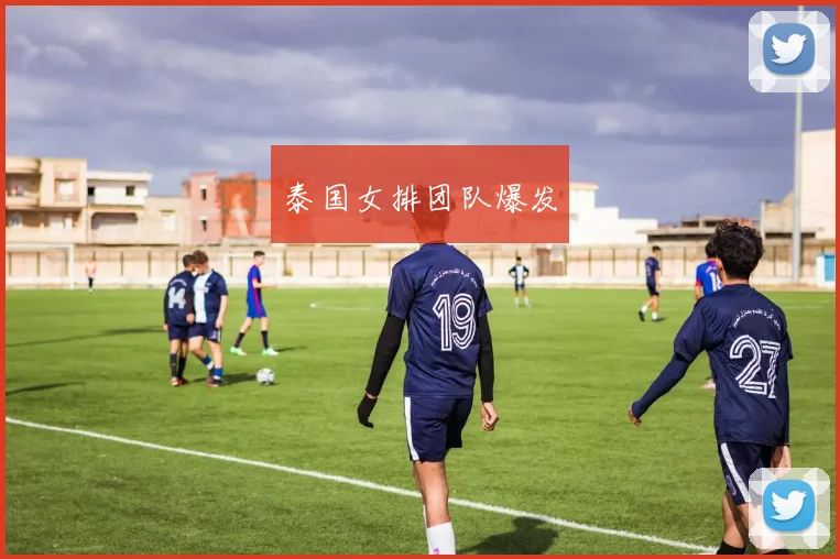 泰国女排团队爆发