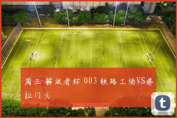 周三 解放者杯 003 铁路工场VS弗拉门戈