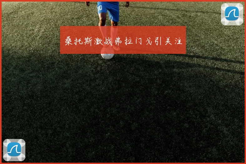 桑托斯激战弗拉门戈引关注