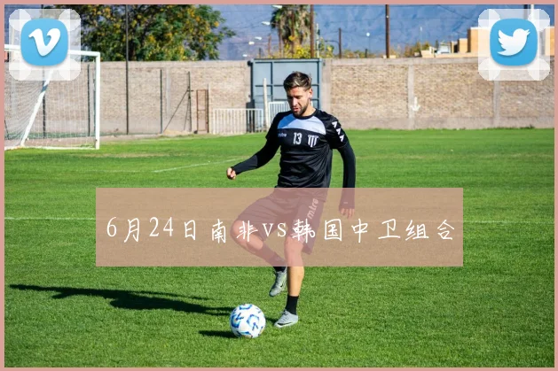 6月24日南非vs韩国中卫组合