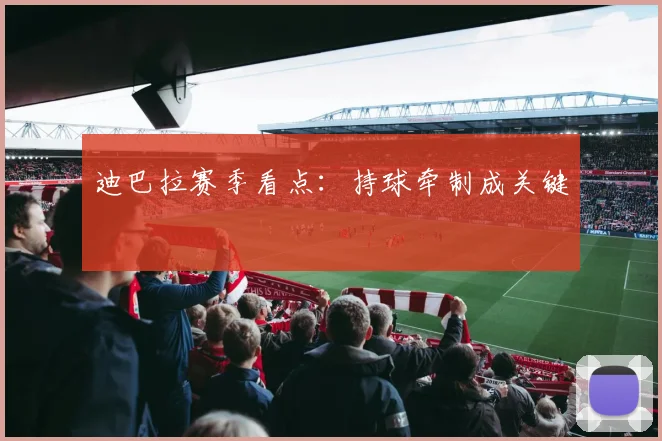 迪巴拉赛季看点：持球牵制成关键