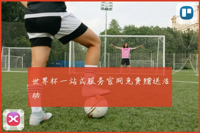 世界杯一站式服务官网免费赠送活动