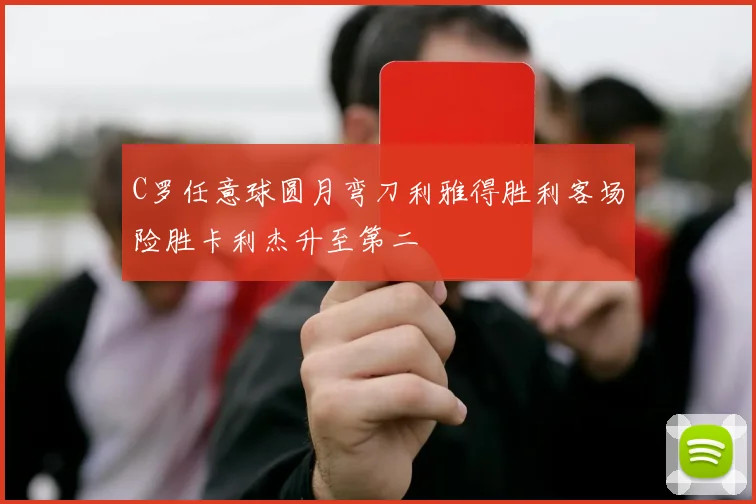 C罗任意球圆月弯刀利雅得胜利客场险胜卡利杰升至第二